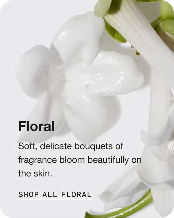 Floral. Soft, delicate bouquets of fragrance bloom beautifully on the skin. Shop All Floral